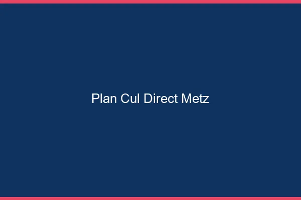 Plan cul direct Metz