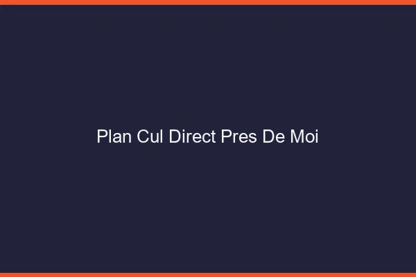 Plan cul direct près de moi