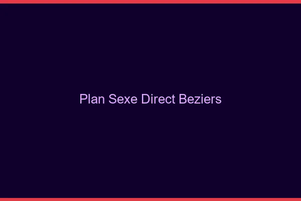 Plan sexe direct Béziers