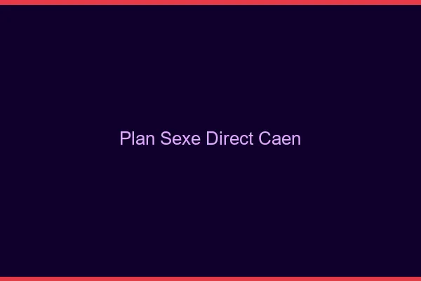 Plan sexe direct Caen