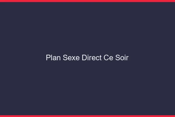 Plan sexe direct ce soir