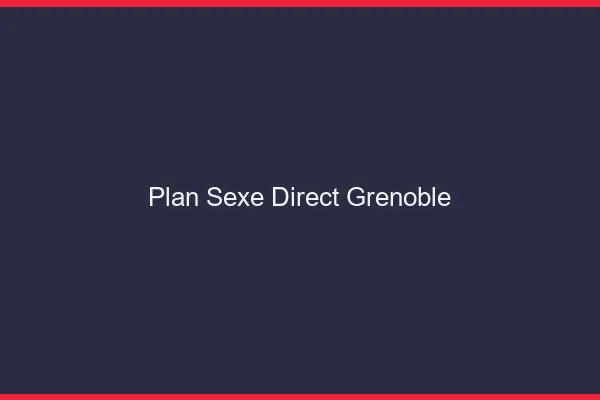 Plan sexe direct Grenoble