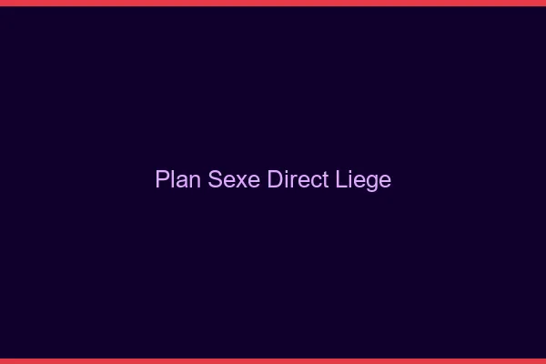 Plan sexe direct Liège