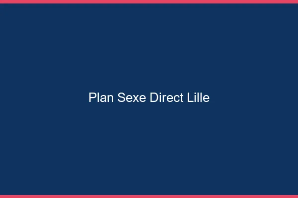 Plan sexe direct Lille