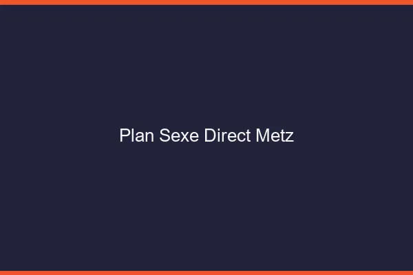 Plan sexe direct Metz