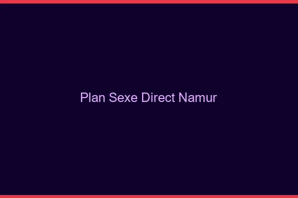Plan sexe direct Namur