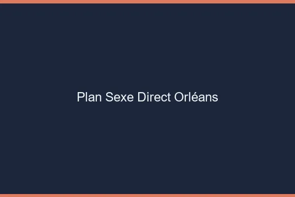Plan sexe direct Orléans