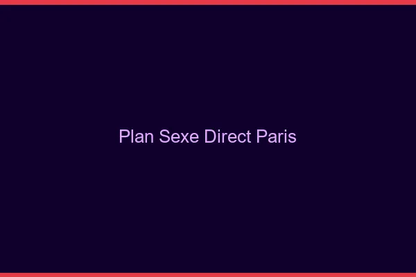 Plan sexe direct Paris
