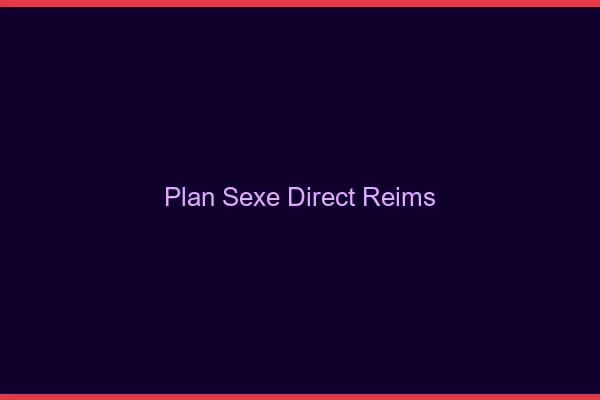 Plan sexe direct Reims