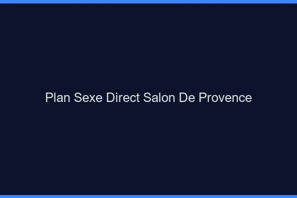Plan sexe direct Salon-de-Provence