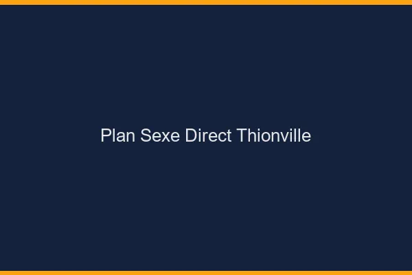 Plan sexe direct Thionville