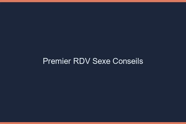 Premier RDV sexe conseils