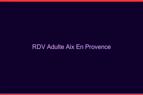 RDV adulte Aix-en-Provence