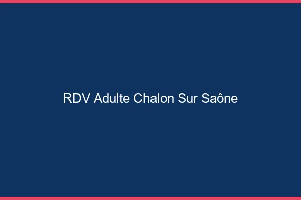RDV adulte Chalon-sur-Saône