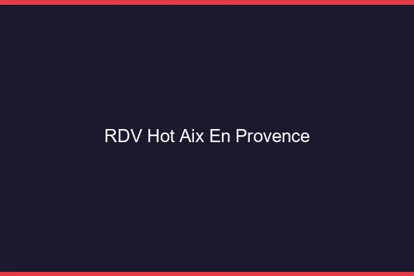 RDV hot Aix-en-Provence
