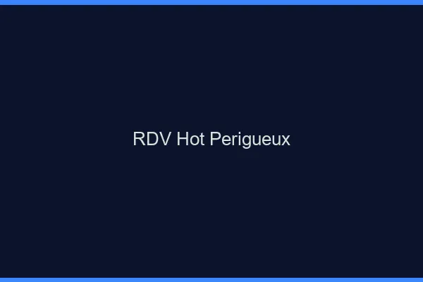 RDV hot Périgueux