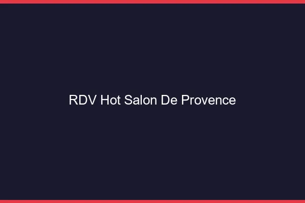 RDV hot Salon-de-Provence