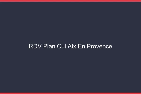RDV plan cul Aix-en-Provence