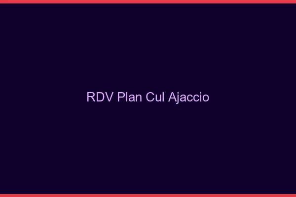 RDV plan cul Ajaccio