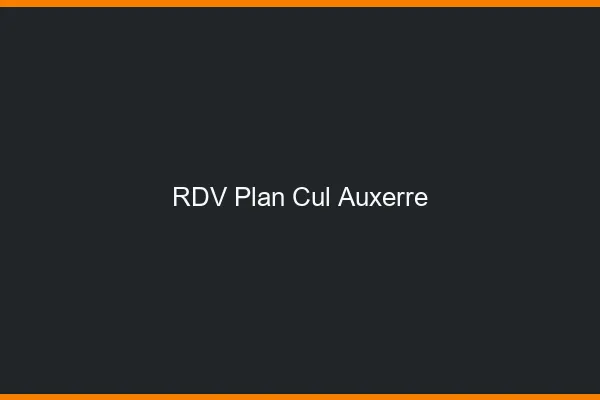 RDV plan cul Auxerre