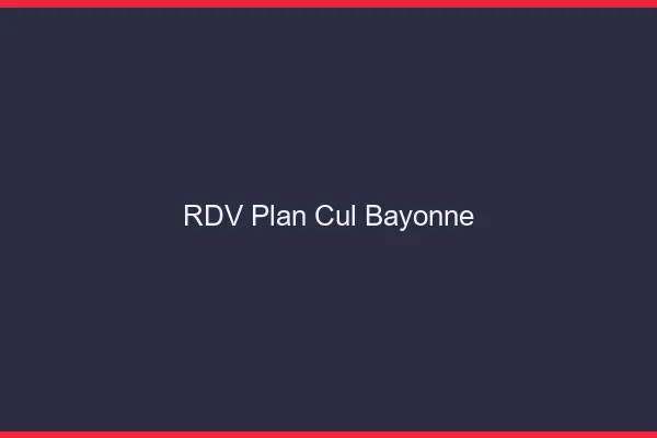 RDV plan cul Bayonne