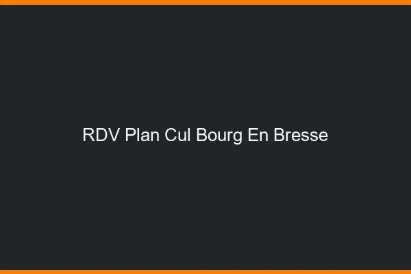RDV plan cul Bourg-en-Bresse