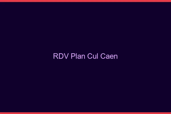RDV plan cul Caen