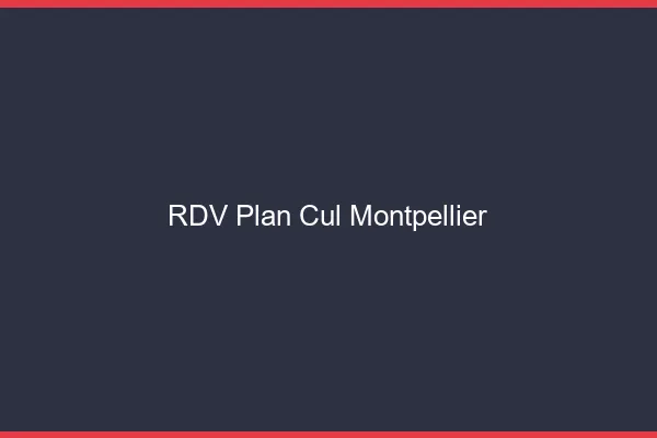RDV plan cul Montpellier