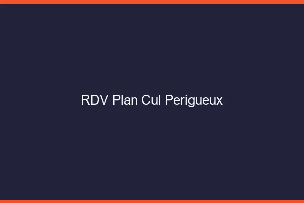 RDV plan cul Périgueux