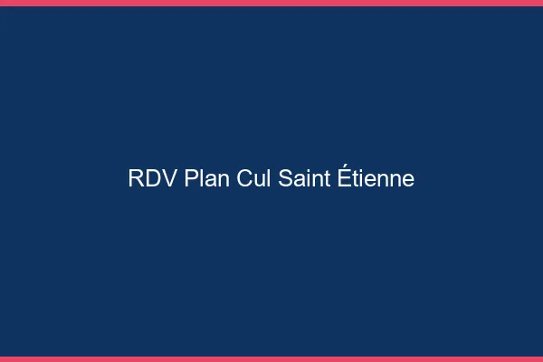RDV plan cul Saint-Étienne