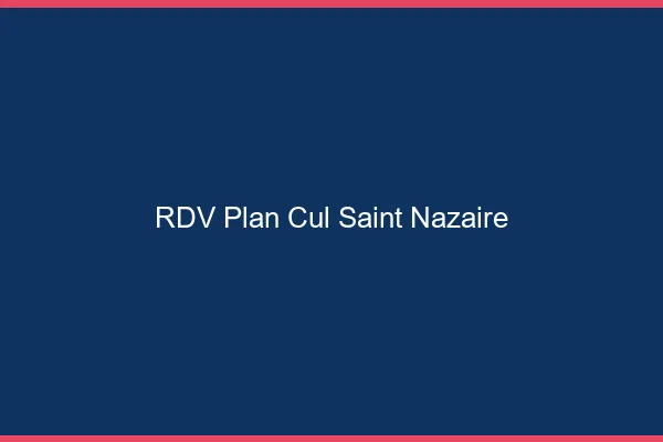 RDV plan cul Saint-Nazaire