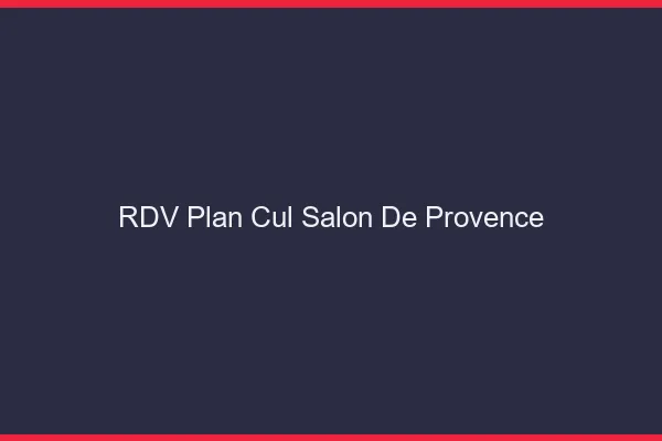 RDV plan cul Salon-de-Provence