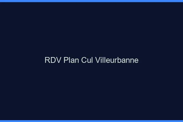 RDV plan cul Villeurbanne