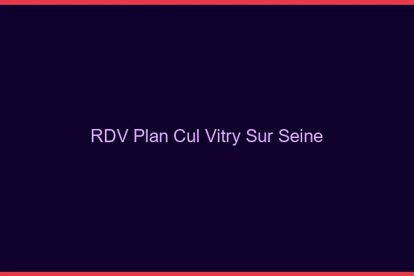 RDV plan cul Vitry-sur-Seine