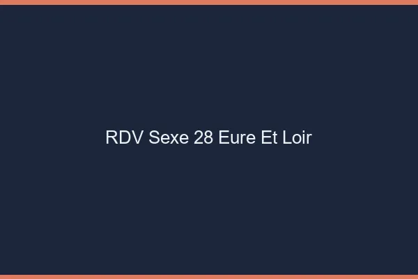 RDV sexe 28 eure-et-loir