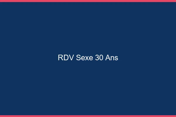 RDV sexe 30 ans