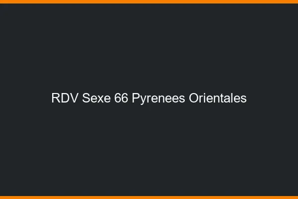 RDV sexe 66 pyrénées-orientales