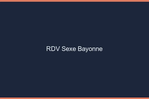 RDV sexe Bayonne