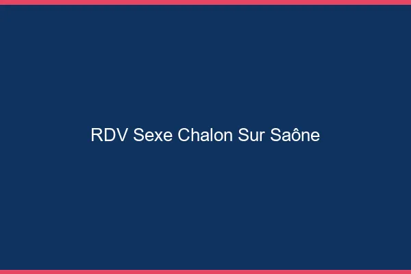 RDV sexe Chalon-sur-Saône
