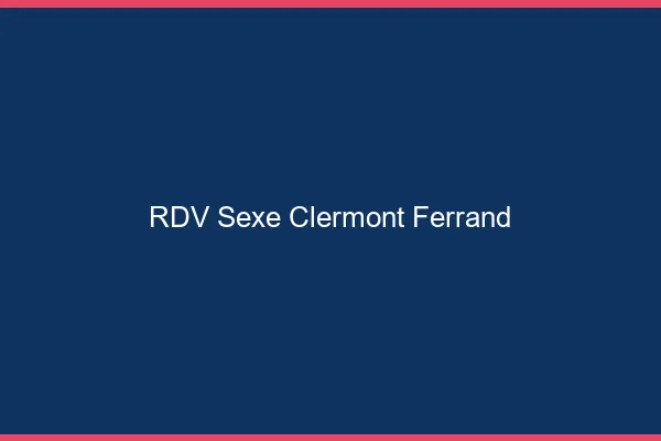 RDV sexe Clermont-Ferrand