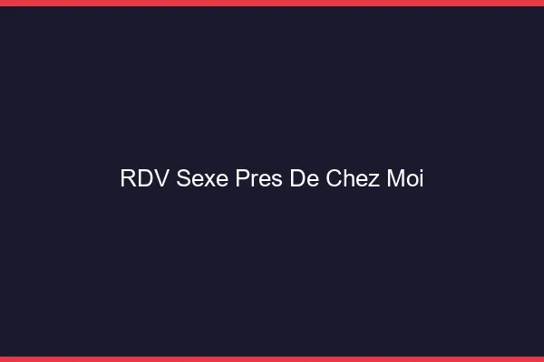 RDV sexe près de chez moi