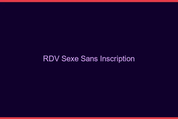 RDV sexe sans inscription