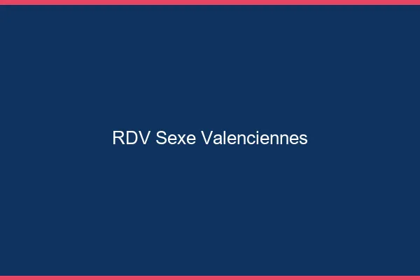 RDV sexe Valenciennes