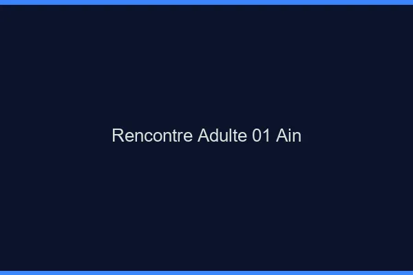 Rencontre adulte 01 ain