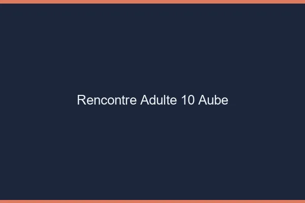 Rencontre adulte 10 aube