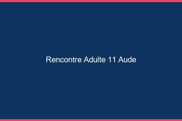 Rencontre adulte 11 aude
