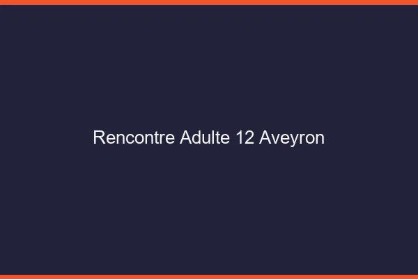 Rencontre adulte 12 aveyron