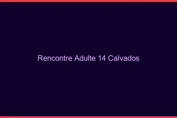 Rencontre adulte 14 calvados