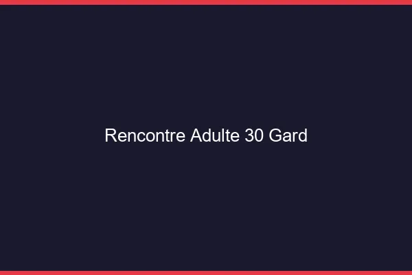 Rencontre adulte 30 gard