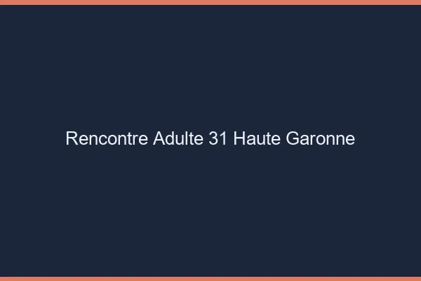 Rencontre adulte 31 haute-garonne